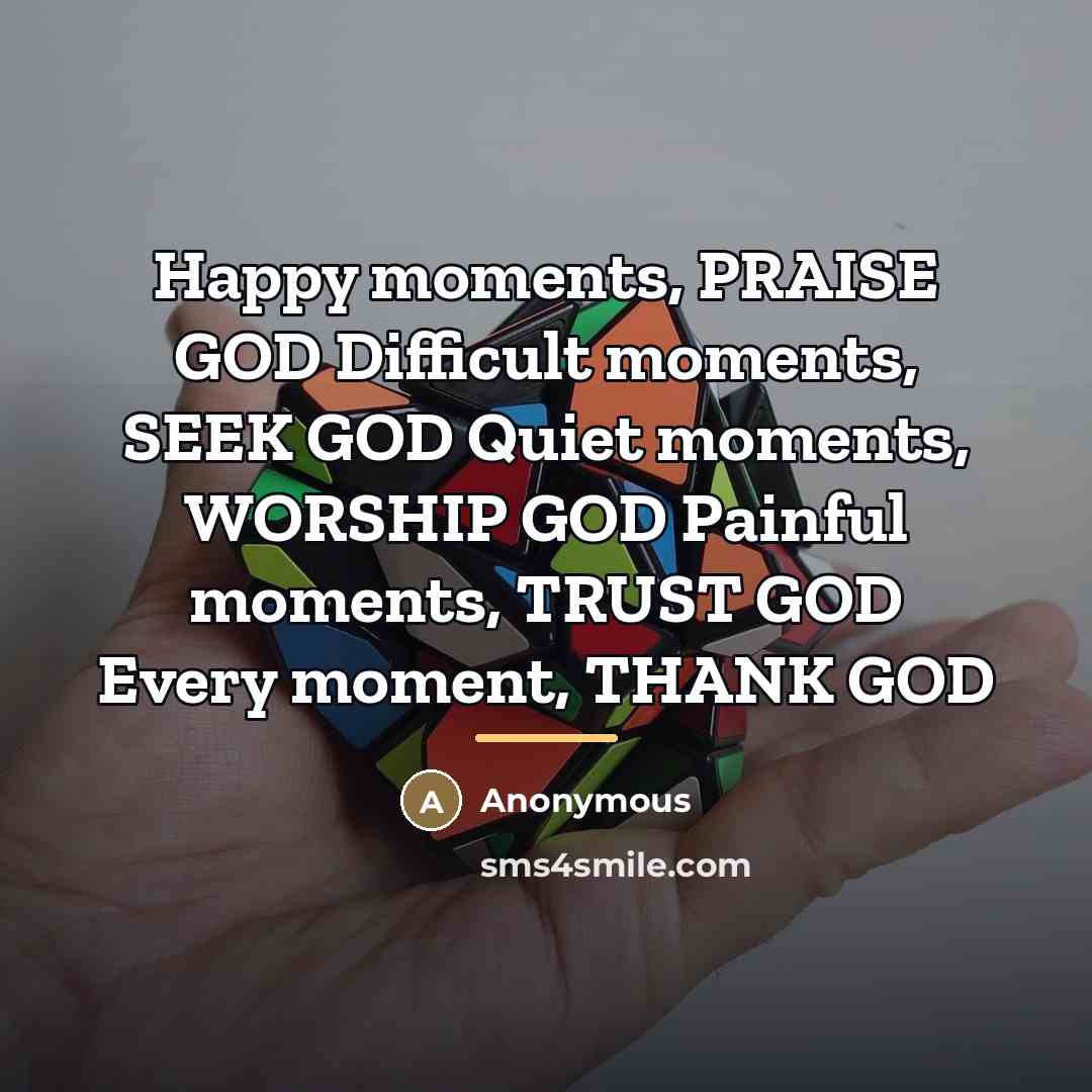 “Happy moments, PRAISE GOD Difficult moments, SEEK GOD Quiet moments,…” quote by Anonymous