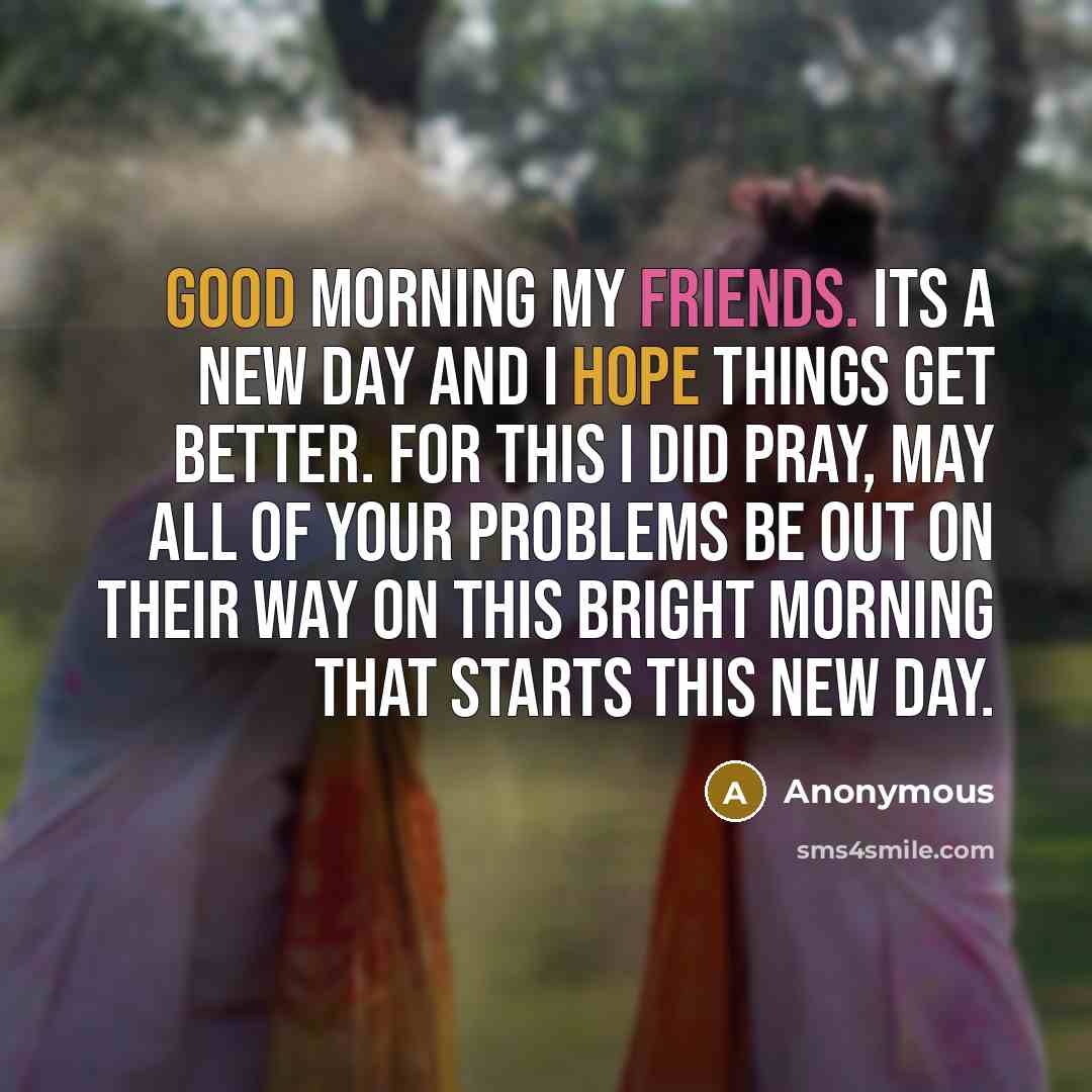 “Good morning my friends. Its a new day and I…” quote by Anonymous