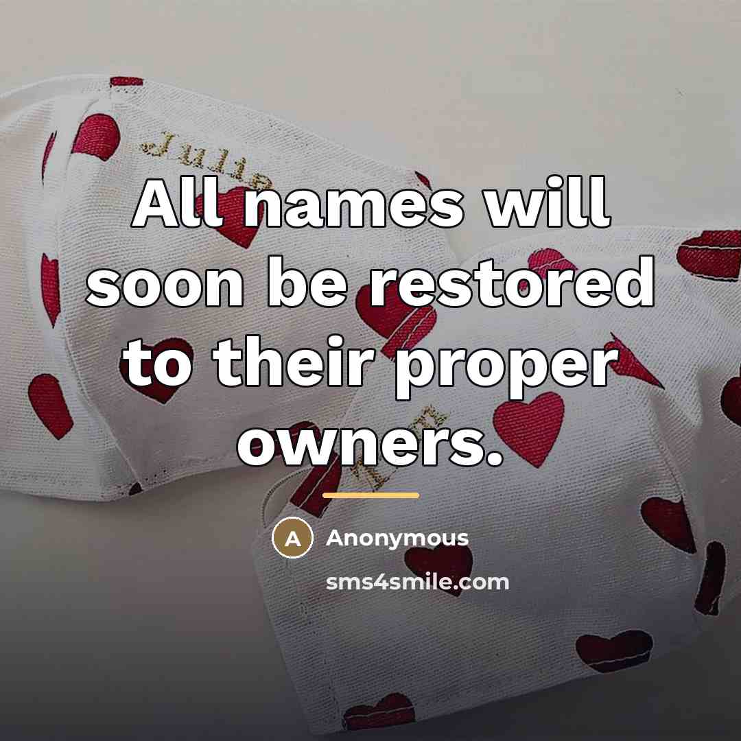 “All names will soon be restored to their proper owners.…” quote by Anonymous