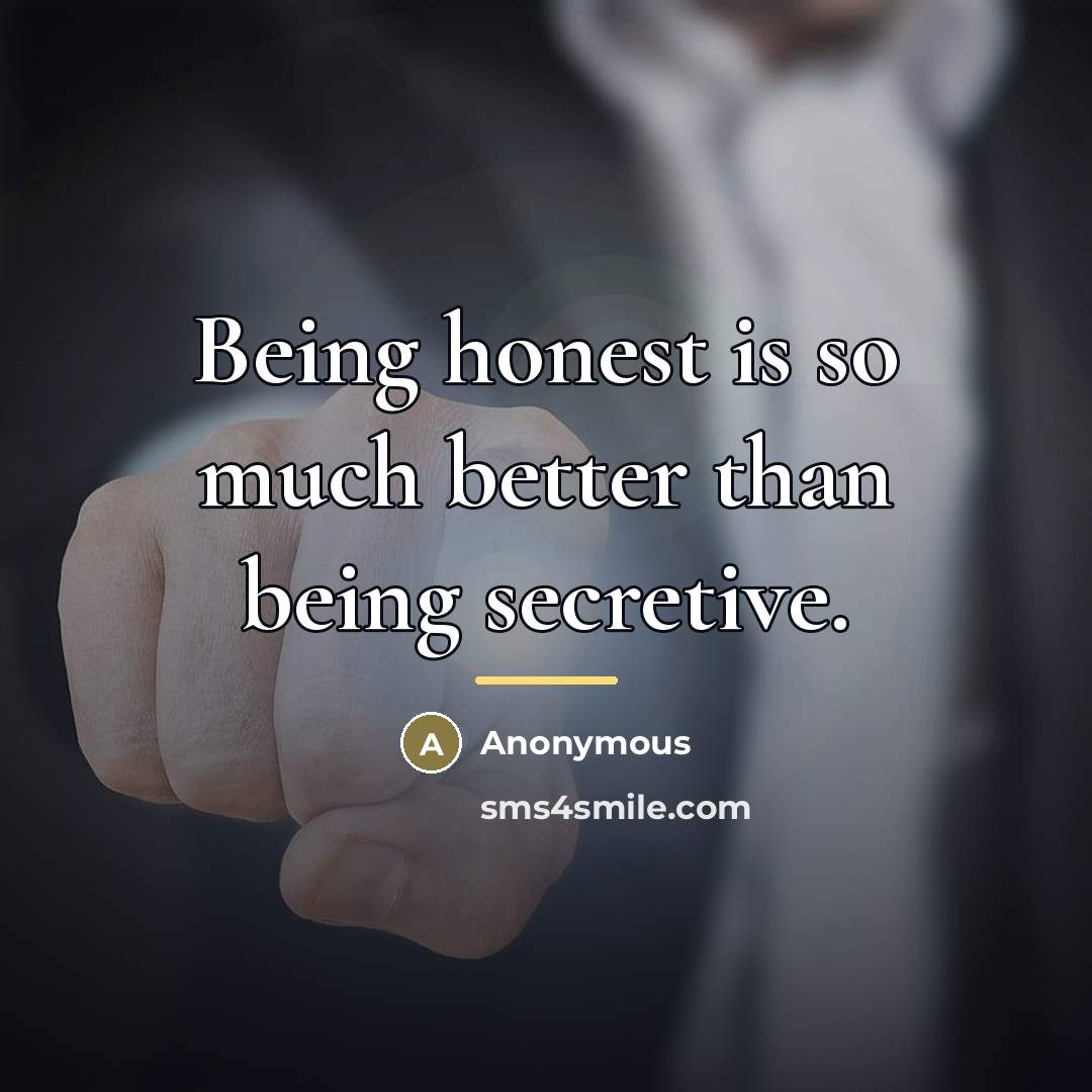 “Being honest is so much better than being secretive.…” quote by Anonymous