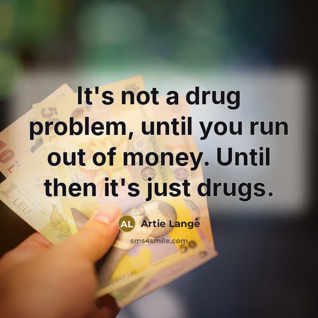 “It's not a drug problem, until you run out of…” quote by Artie Lange