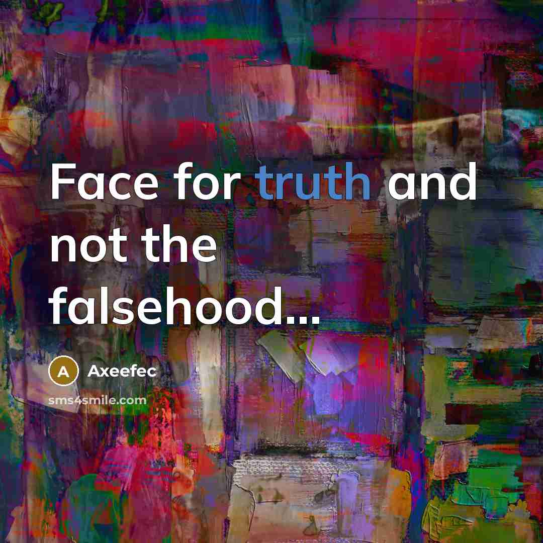 “Face for truth and not the falsehood...” quote by Axeefec