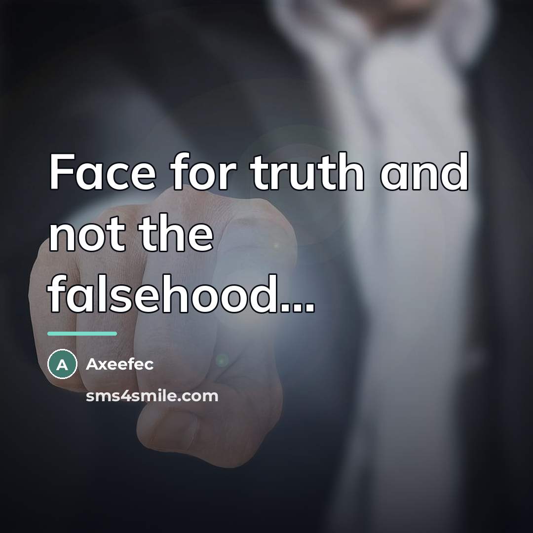 “Face for truth and not the falsehood...…” quote by Axeefec