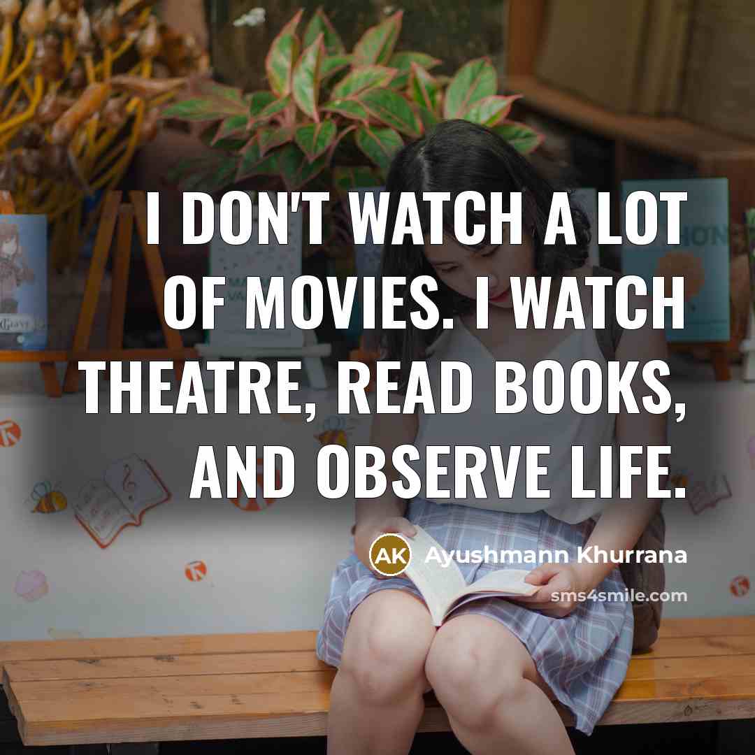 “I don't watch a lot of movies. I watch theatre,…” quote by Ayushmann Khurrana