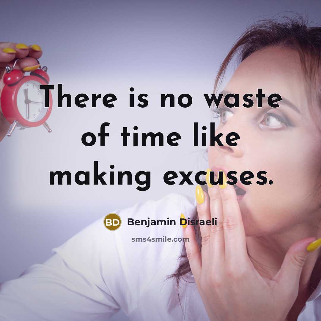 “There is no waste of time like making excuses.…” quote by Benjamin Disraeli
