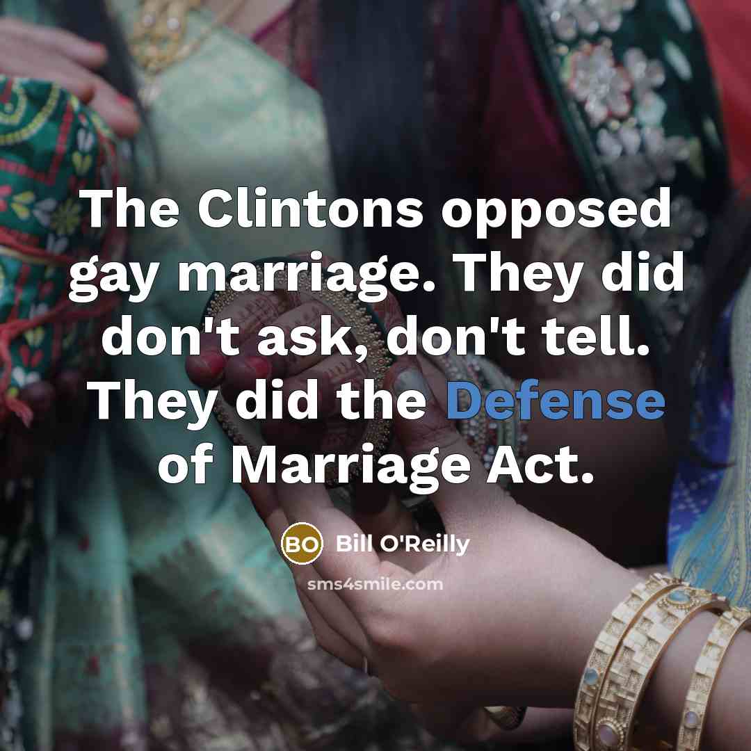 “The Clintons opposed gay marriage. They did don't ask, don't…” quote by Bill O'Reilly