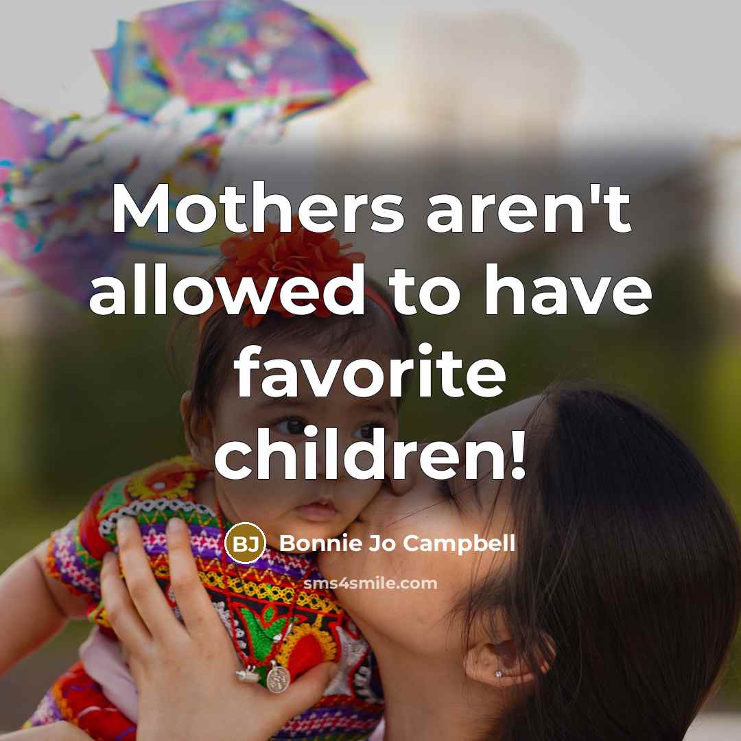 “Mothers aren't allowed to have favorite children!…” quote by Bonnie Jo Campbell