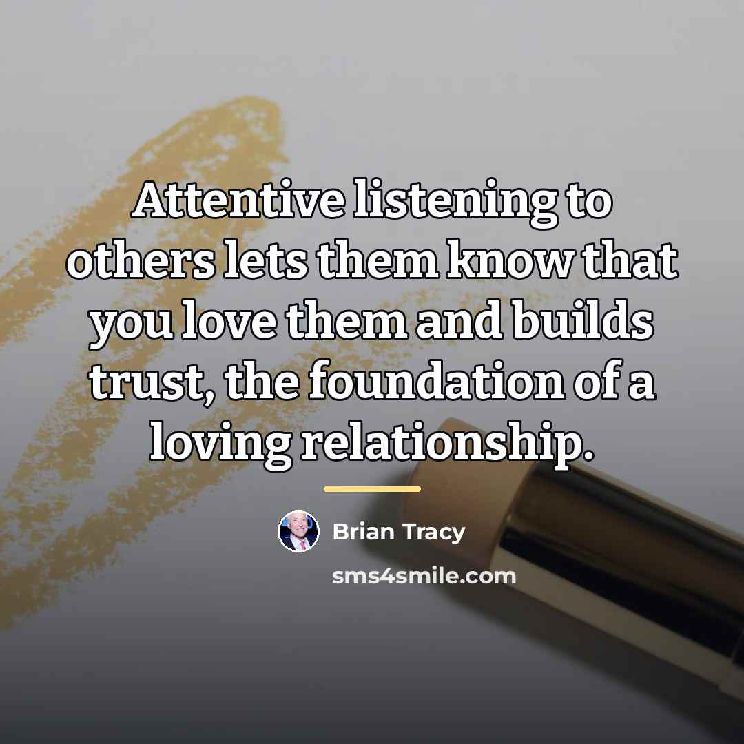 “Attentive listening to others lets them know that you love…” quote by Brian Tracy