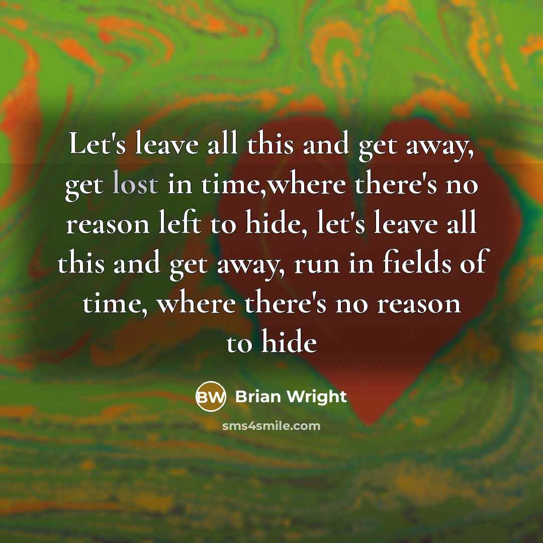 “Let's leave all this and get away, get lost in…” quote by Brian Wright