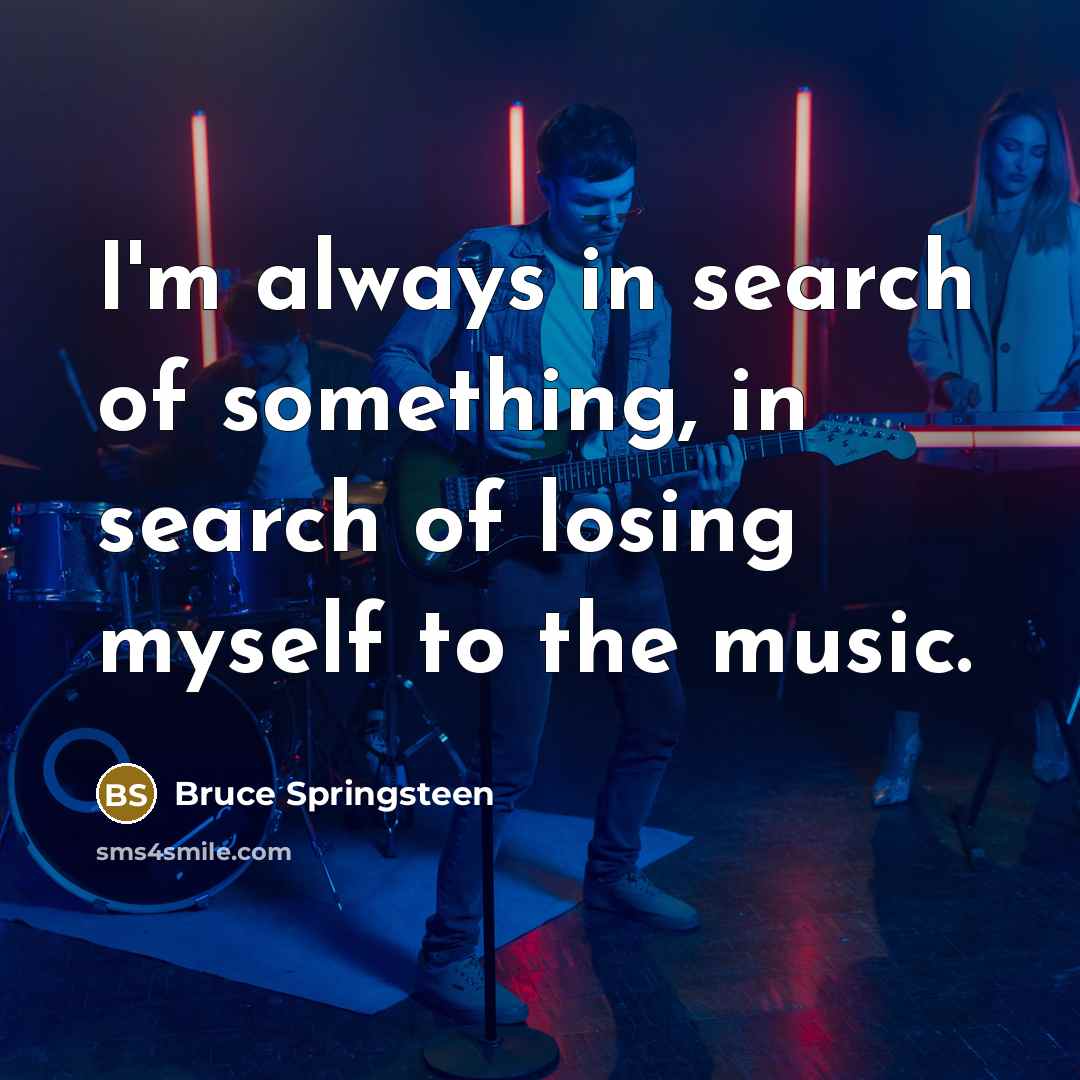 “I'm always in search of something, in search of losing…” quote by Bruce Springsteen