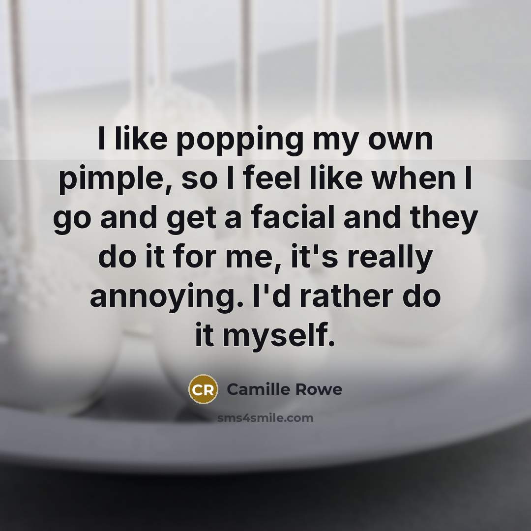 “I like popping my own pimple, so I feel like…” quote by Camille Rowe