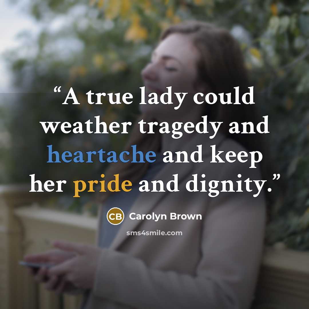 “A true lady could weather tragedy and heartache and keep her pride and dignity.” quote by Carolyn Brown