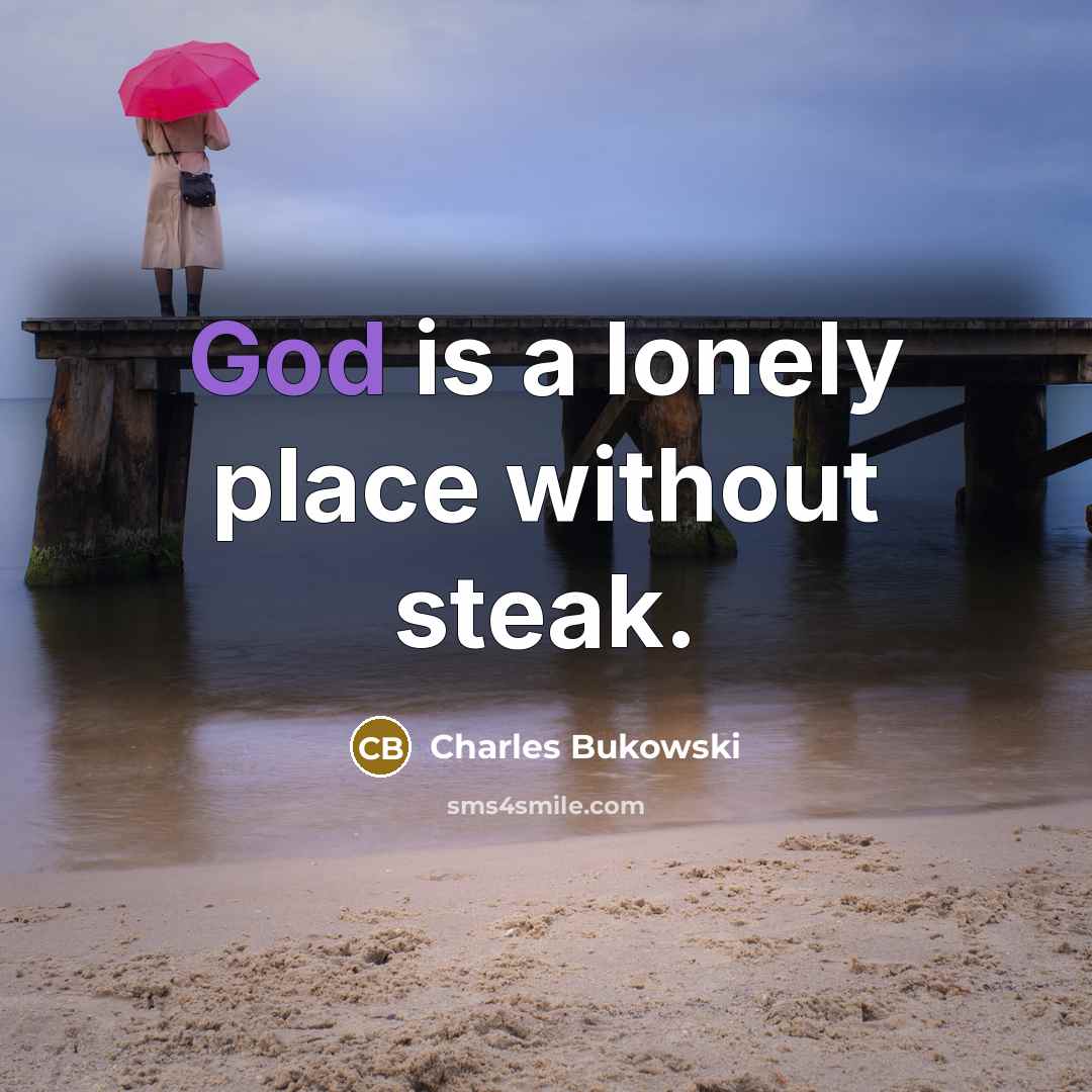 “God is a lonely place without steak.…” quote by Charles Bukowski