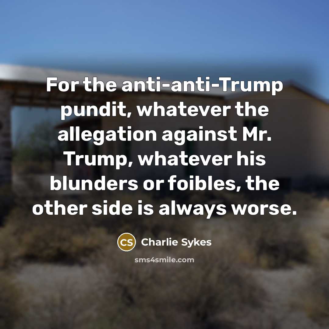 “For the anti-anti-Trump pundit, whatever the allegation against Mr. Trump,…” quote by Charlie Sykes