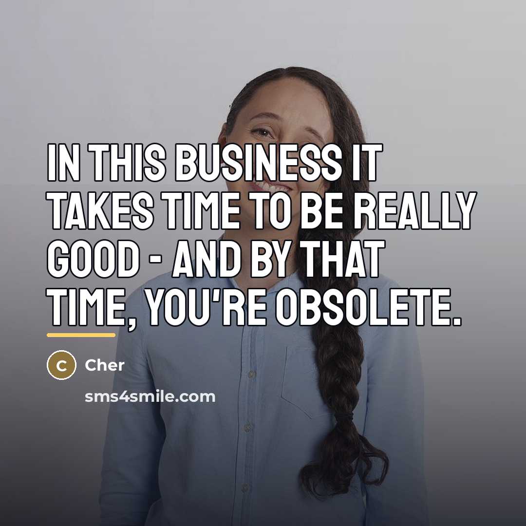 “In this business it takes time to be really good…” quote by Cher