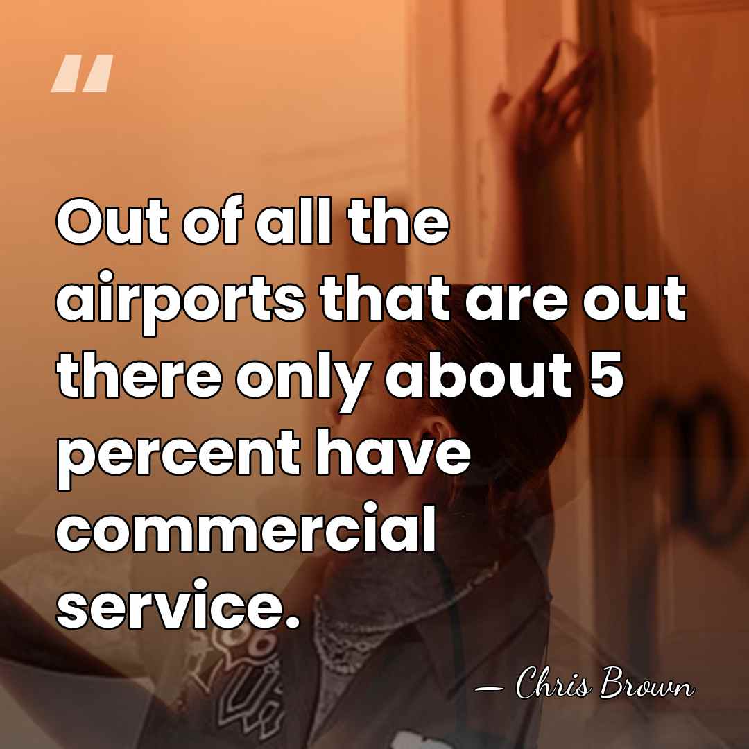 Out of all the airports that are out there only about 5&hellip; - Chris Brown