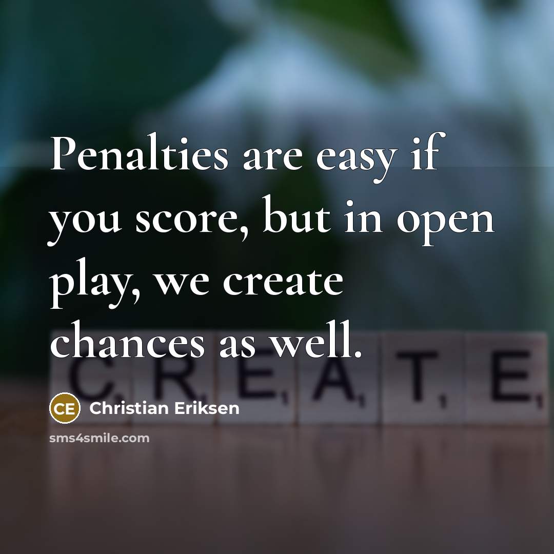 “Penalties are easy if you score, but in open play,…” quote by Christian Eriksen