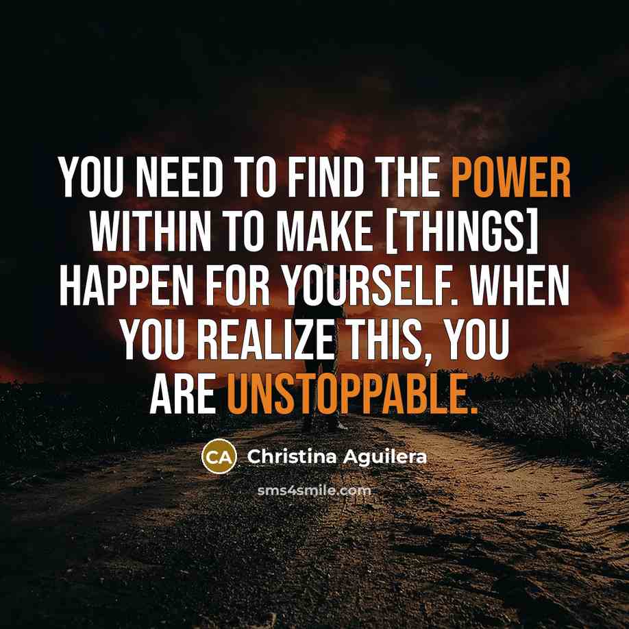 “You need to find the power within to make [things]…” quote by Christina Aguilera