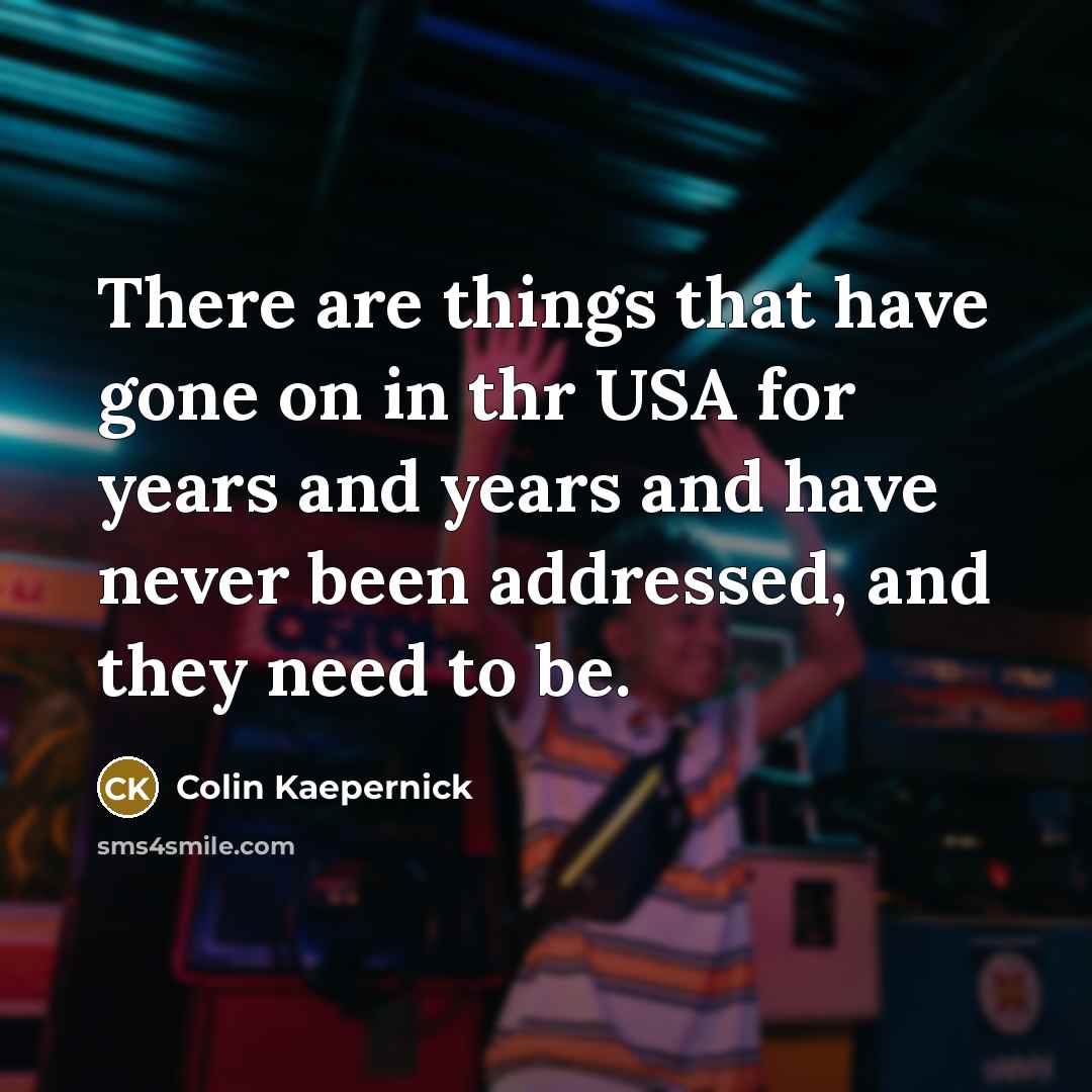 “There are things that have gone on in thr USA…” quote by Colin Kaepernick