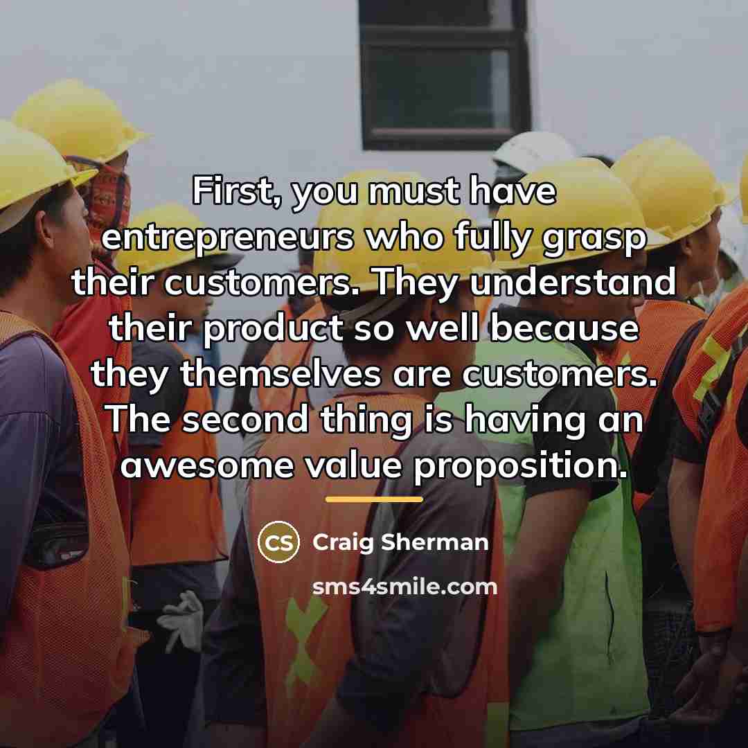 “First, you must have entrepreneurs who fully grasp their customers.…” quote by Craig Sherman