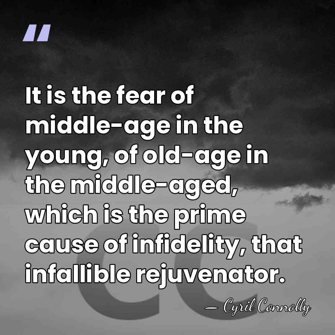 It is the fear of middle-age in the young, of old-age in&hellip; - Cyril Connolly
