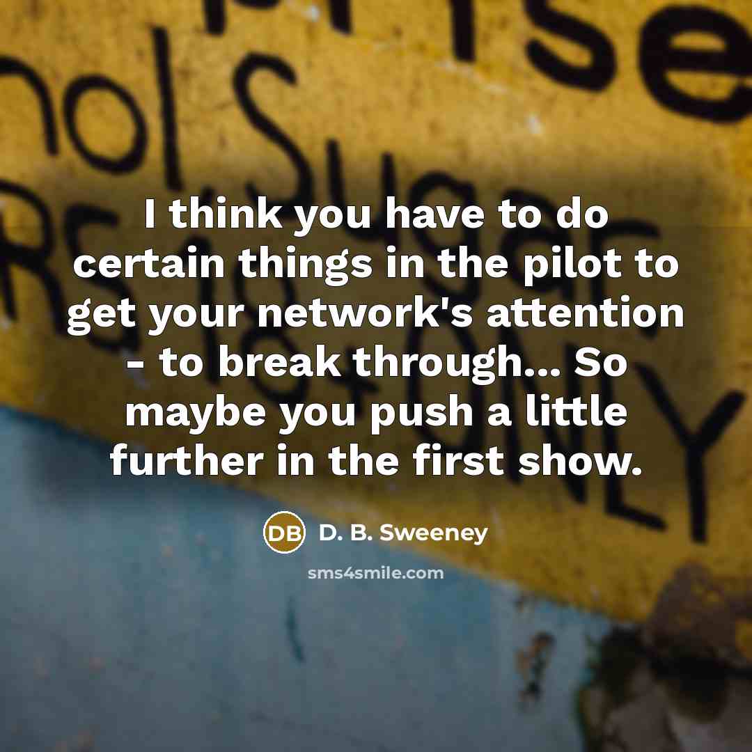 “I think you have to do certain things in the…” quote by D. B. Sweeney