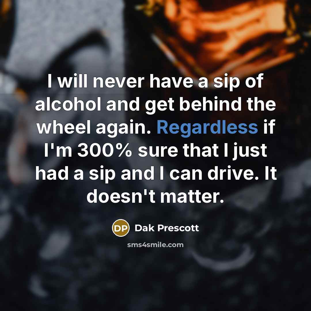 “I will never have a sip of alcohol and get…” quote by Dak Prescott