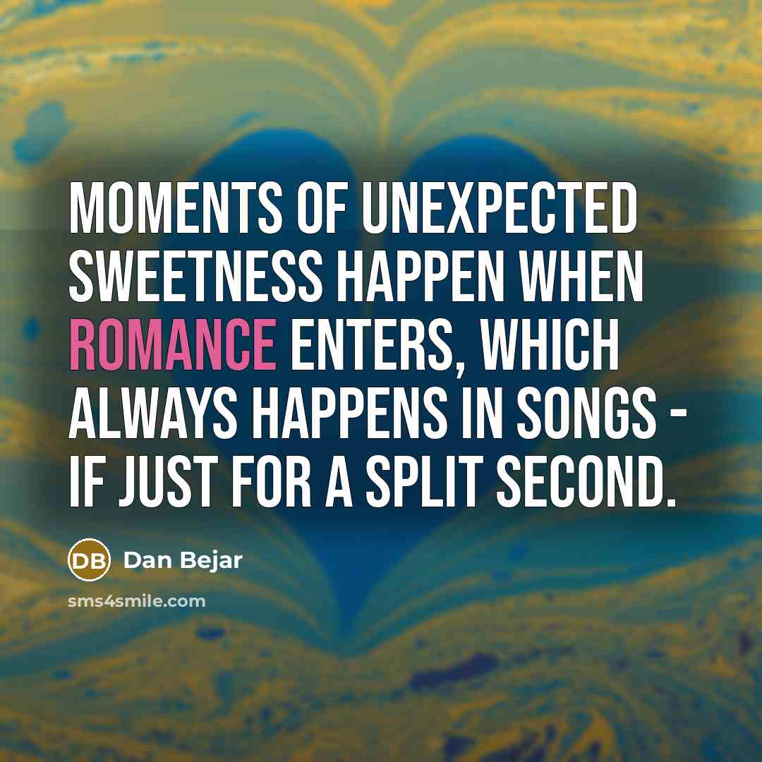 “Moments of unexpected sweetness happen when romance enters, which always…” quote by Dan Bejar