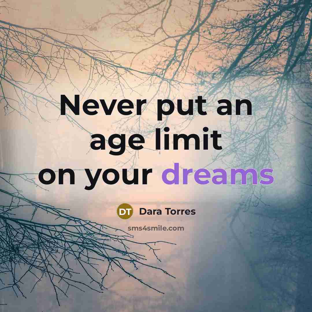 “Never put an age limit on your dreams…” quote by Dara Torres