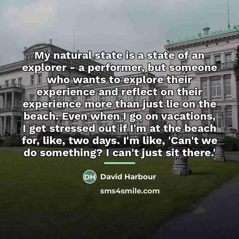 “My natural state is a state of an explorer -…” quote by David Harbour