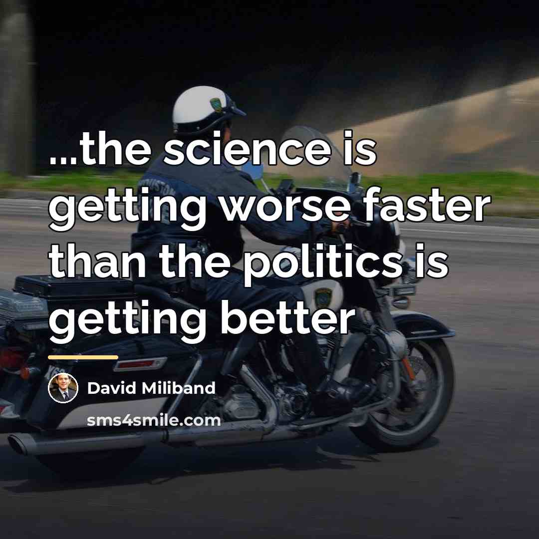 “...the science is getting worse faster than the politics is…” quote by David Miliband