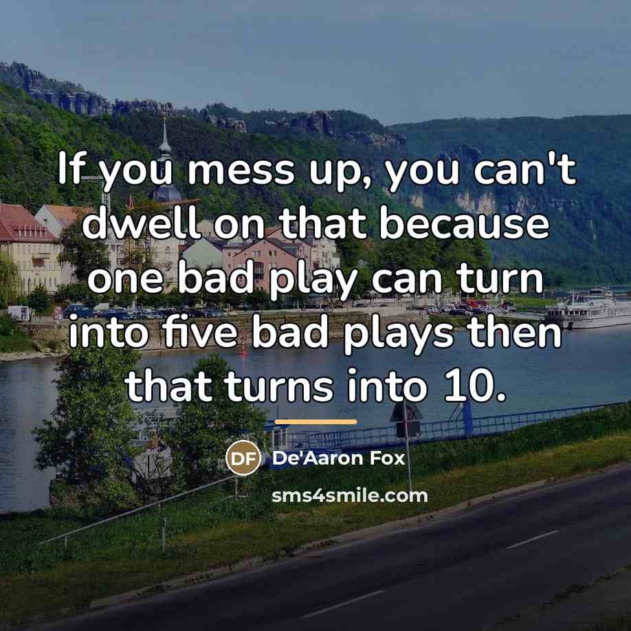 “If you mess up, you can't dwell on that because…” quote by De'Aaron Fox