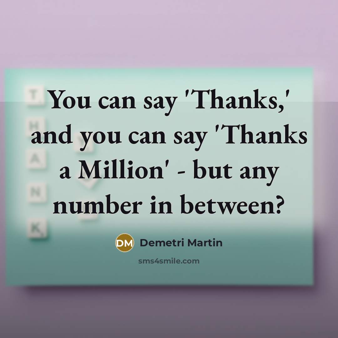 “You can say 'Thanks,' and you can say 'Thanks a…” quote by Demetri Martin