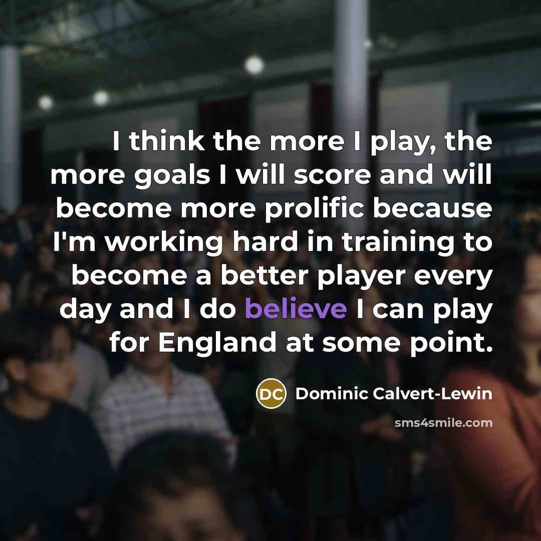 “I think the more I play, the more goals I…” quote by Dominic Calvert-Lewin