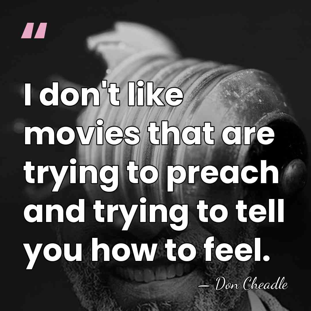 I don't like movies that are trying to preach and trying to&hellip; - Don Cheadle