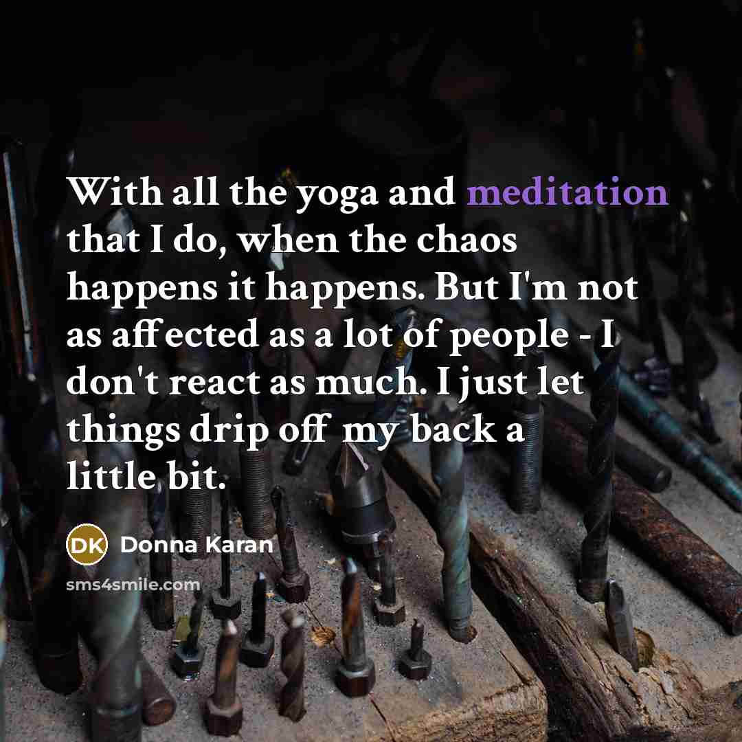 “With all the yoga and meditation that I do, when…” quote by Donna Karan