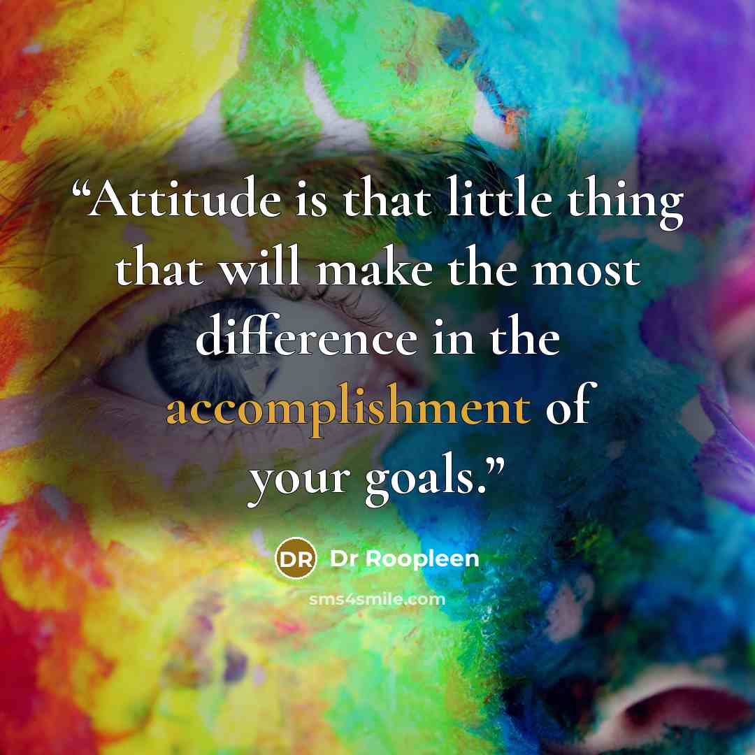 “Attitude is that little thing that will make the most difference in the accomplishment of your goals.” quote by Dr Roopleen