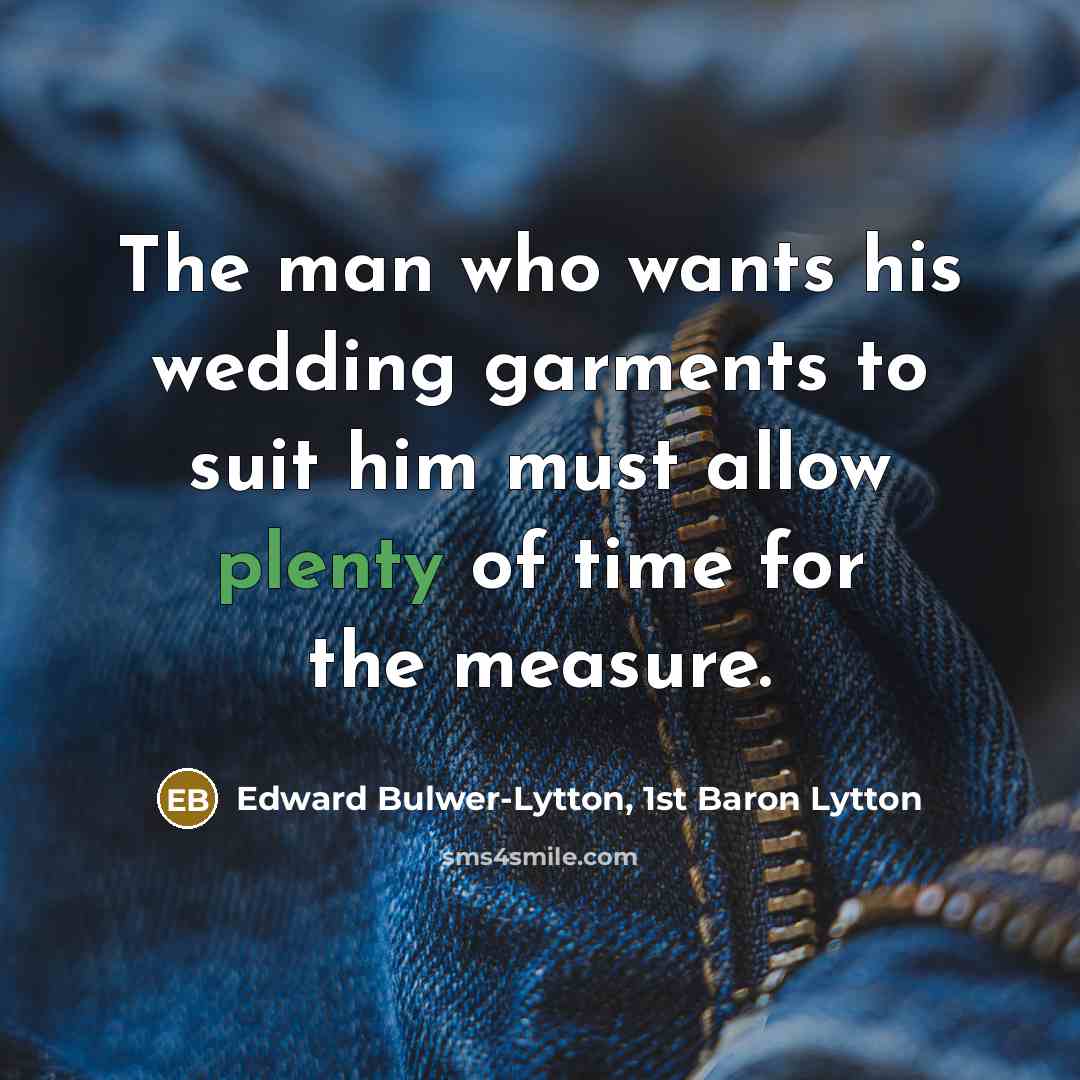 “The man who wants his wedding garments to suit him…” quote by Edward Bulwer-Lytton, 1st Baron Lytton