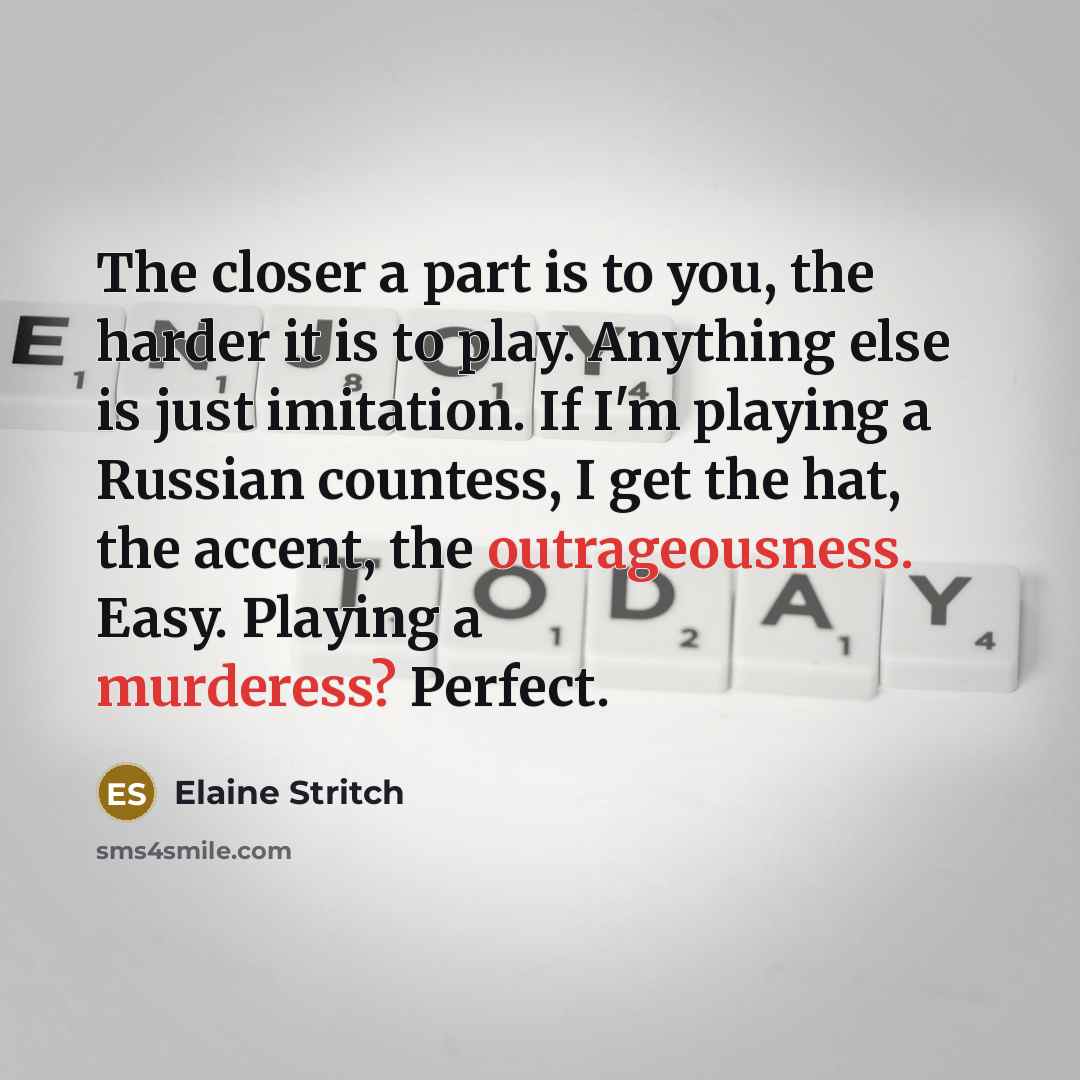 “The closer a part is to you, the harder it…” quote by Elaine Stritch