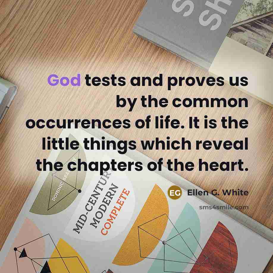 “God tests and proves us by the common occurrences of…” quote by Ellen G. White