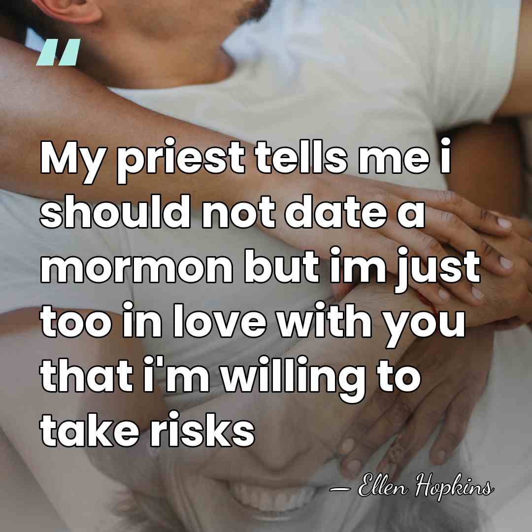 My priest tells me i should not date a mormon but im&hellip; - Ellen Hopkins