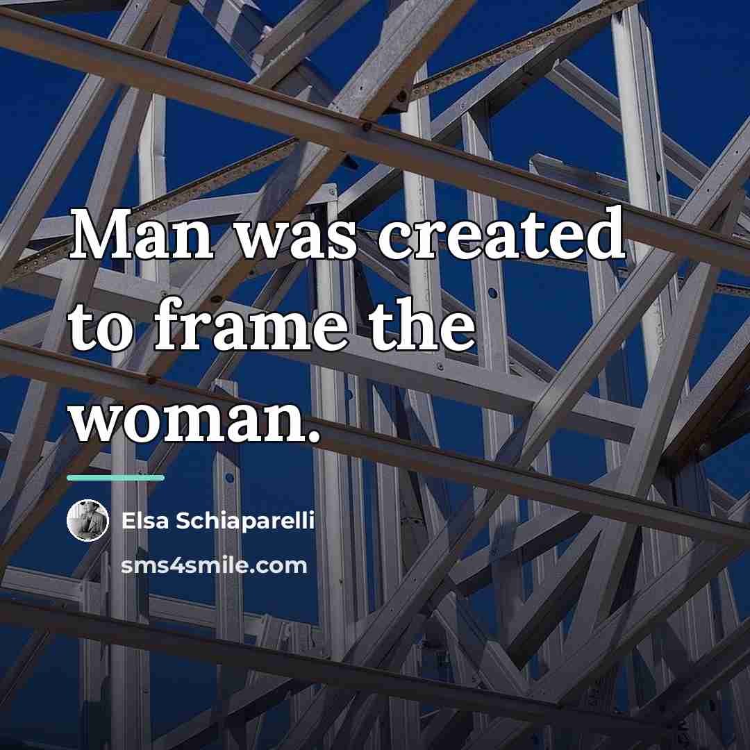 “Man was created to frame the woman.…” quote by Elsa Schiaparelli