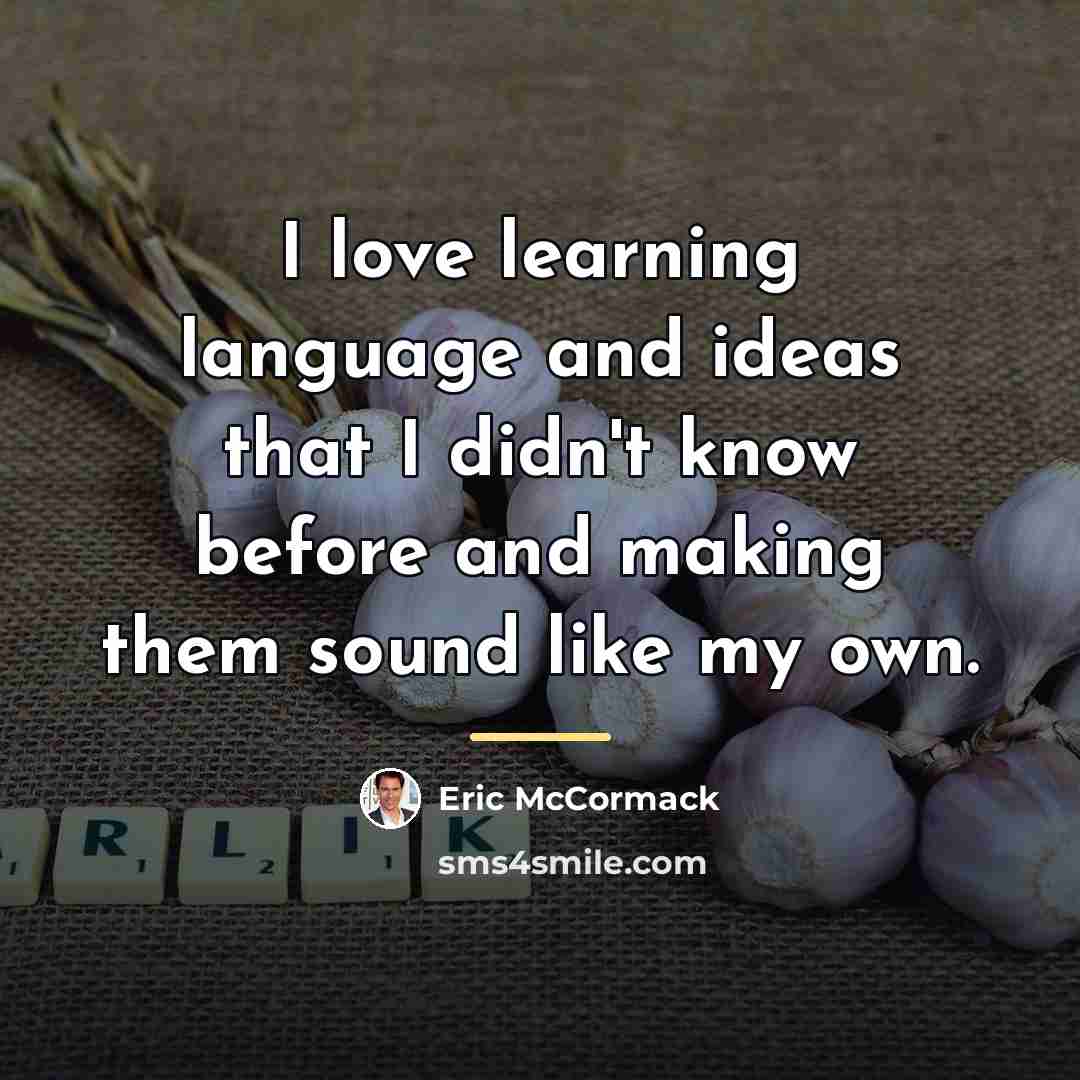 “I love learning language and ideas that I didn't know…” quote by Eric McCormack