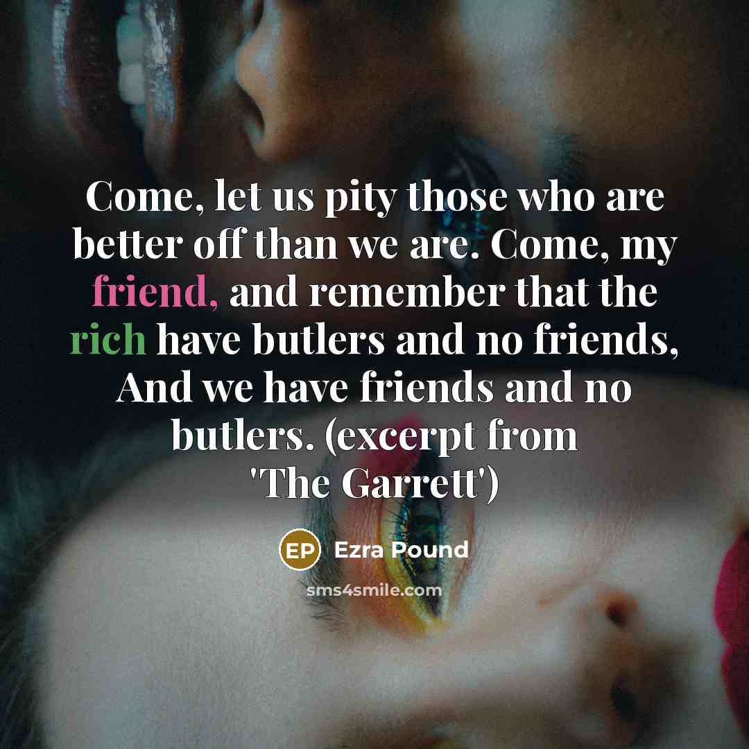 “Come, let us pity those who are better off than…” quote by Ezra Pound
