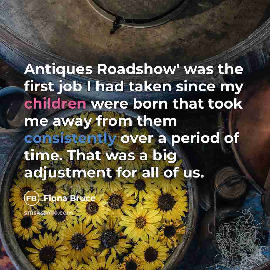 “Antiques Roadshow' was the first job I had taken since…” quote by Fiona Bruce