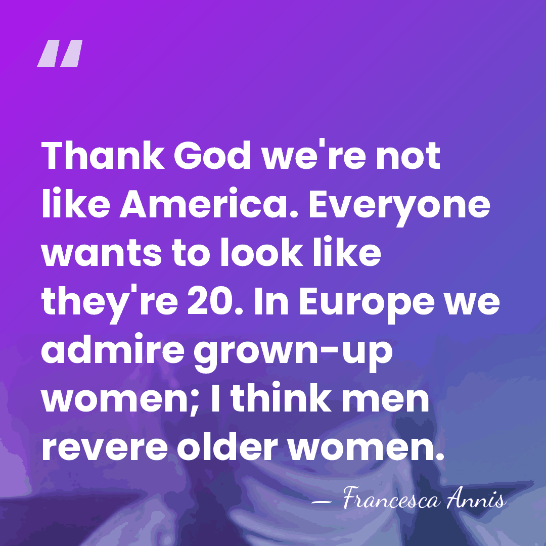 Thank God we're not like America. Everyone wants to look like they're&hellip; - Francesca Annis