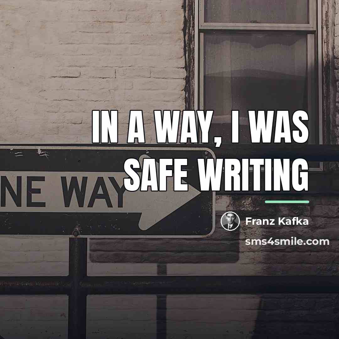 “In a way, I was safe writing…” quote by Franz Kafka