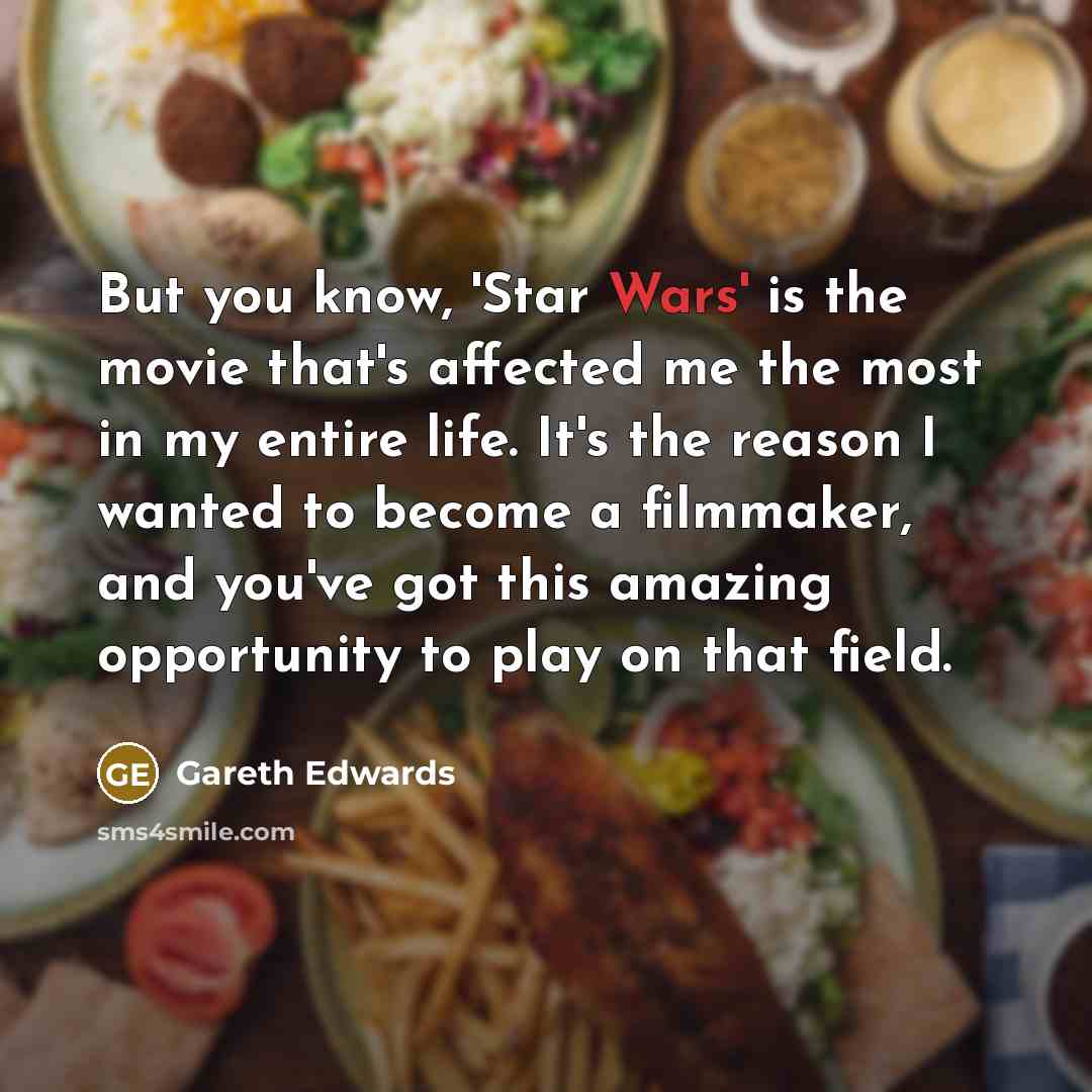 “But you know, 'Star Wars' is the movie that's affected…” quote by Gareth Edwards