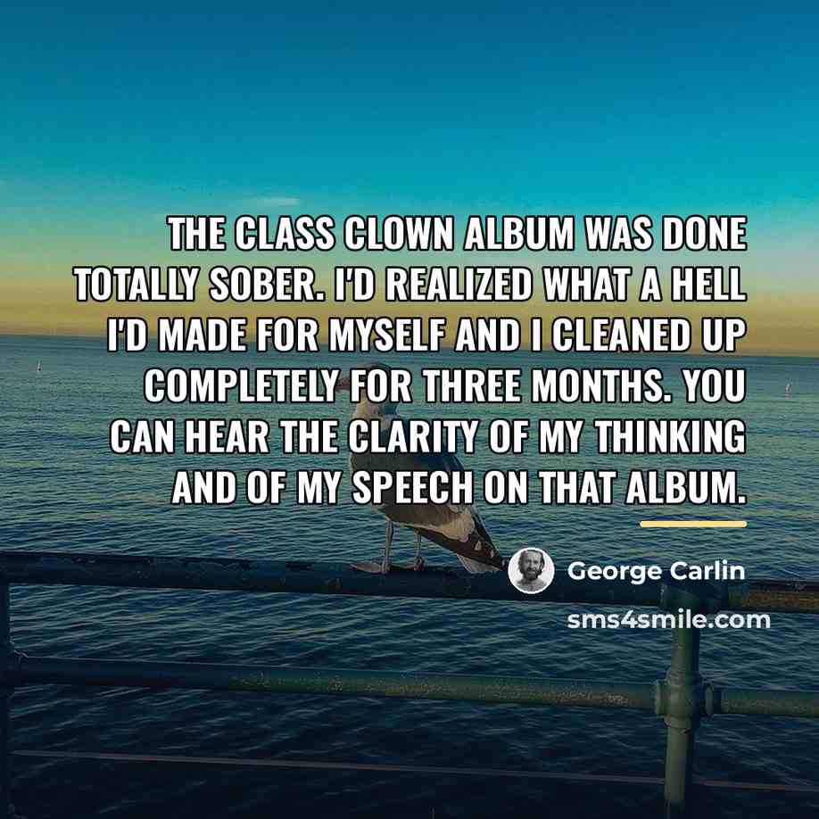 “The Class Clown album was done totally sober. I'd realized…” quote by George Carlin