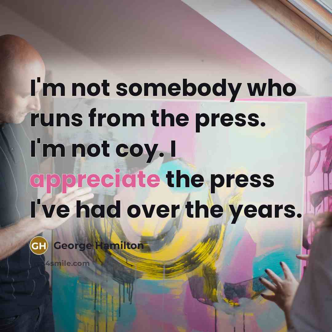 “I'm not somebody who runs from the press. I'm not…” quote by George Hamilton